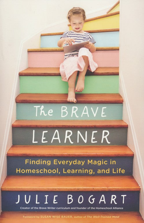 The Brave Learner: Finding Everday Magic in Homeschool, Learning and Life