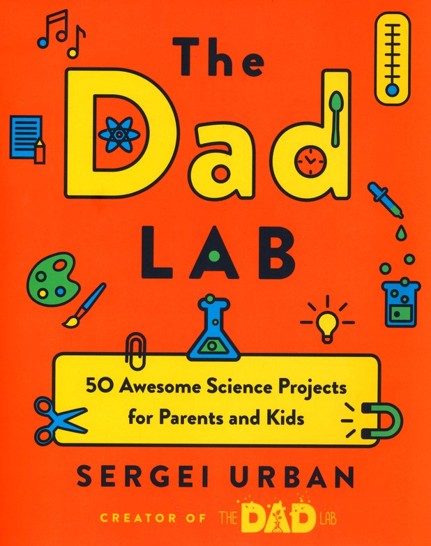 The Dad Lab: 50 Awesome Science Projects for Parents and Kids