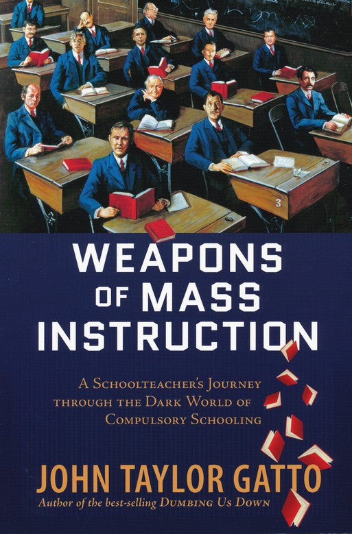 Weapons of Mass Instruction: A SchoolTeacher's Journey Through The Dark World of Compulsory Schooling