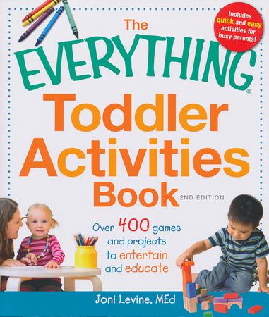 The Everything Toddler Activities Book: Over 400 games and projects to entertain and educate