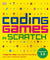 Coding Games in Scratch: A Step-by-Step Visual Guide to Building Your Own Computer Games