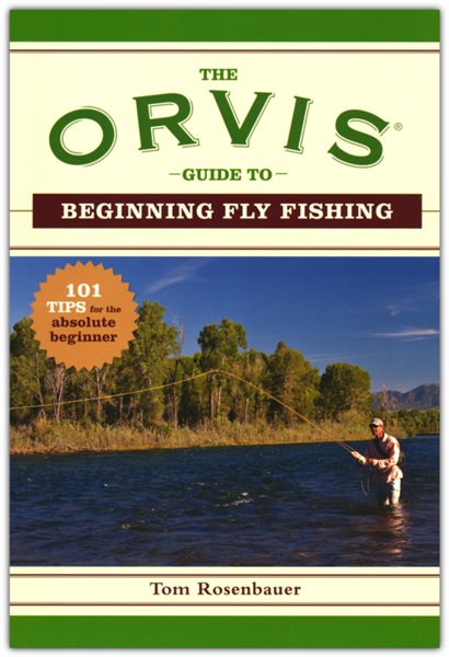 The Orvis Guide To Beginning Fly Fishing: 101 Tips For The Absolute Beginner