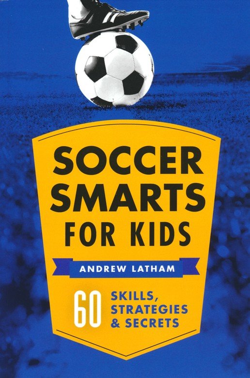 Soccer Smarts for Kids: 60 Skills, Strategies, and Secrets