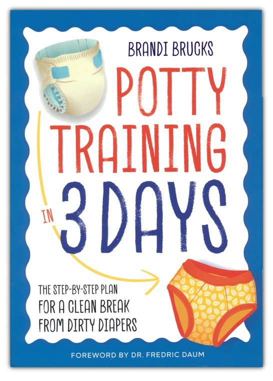 Potty Training in 3 Days: The Step-by-Step Plan for a Clean Break from Dirty Diapers