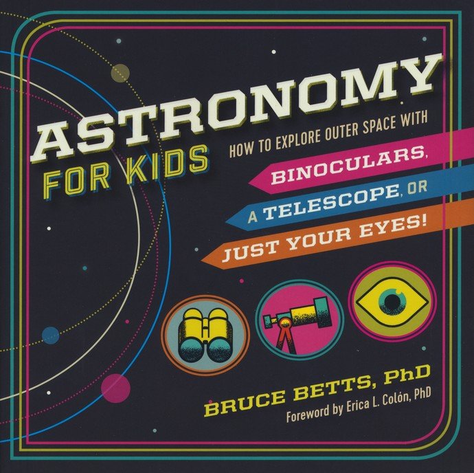 Astronomy for Kids: How to Explore Outer Space with Binoculars, a Telescope, or Just Your Eyes!