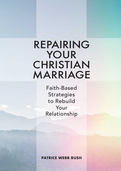 Repairing Your Christian Marriage: Faith-Based Strategies to Rebuild Your Relationship