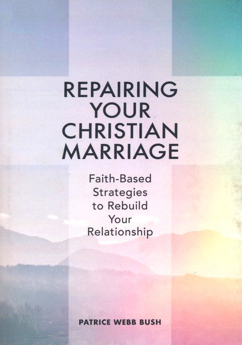 Repairing Your Christian Marriage: Faith-Based Strategies to Rebuild Your Relationship