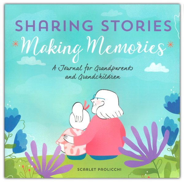 Sharing Stories, Making Memories: A Journal for Grandparents and Grandchildren