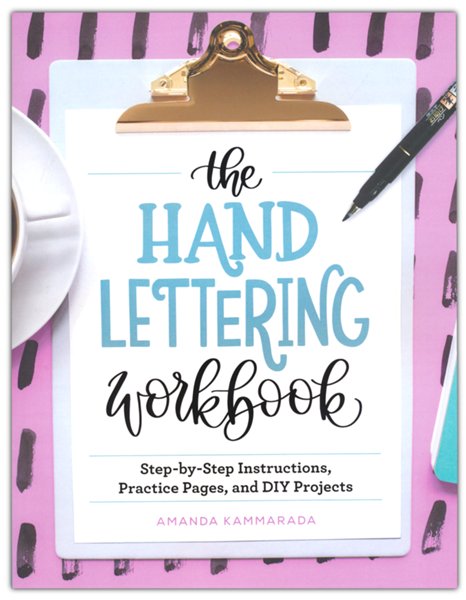 The Hand Lettering Workbook: Step-by-Step Instructions, Practice Pages, and DIY Projects