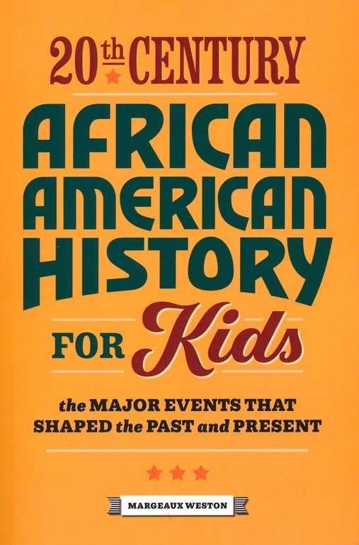 20th Century African American History for Kids: The Major Events that Shaped the Past and Present