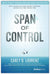 Span of Control: What to Do When You're Under Pressure, Overwhelmed, and Ready to Get What You Really Want