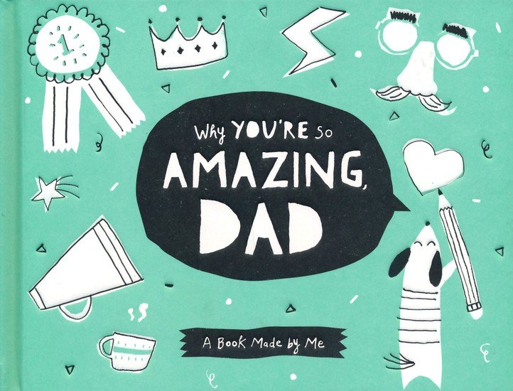 Why You're So Amazing, Dad: A Book Made by Me